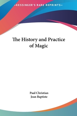 The History and Practice of Magic by Paul Christian, Jean Baptiste