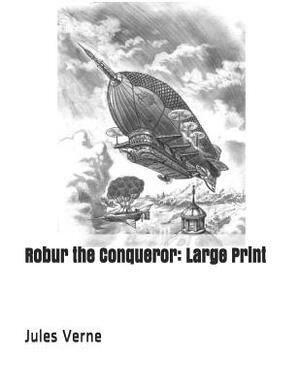 Robur the Conqueror: Large Print by Jules Verne