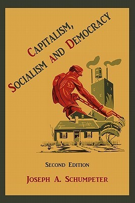 Capitalism, Socialism and Democracy by Joseph Alois Schumpeter