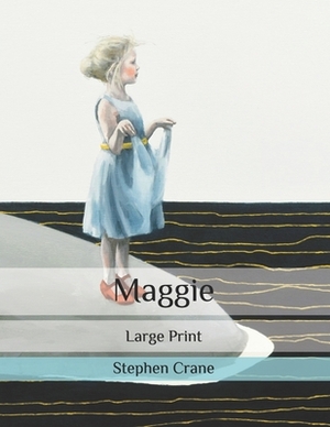 Maggie: Large Print by Stephen Crane