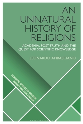 An Unnatural History of Religions: Academia, Post-Truth and the Quest for Scientific Knowledge by Leonardo Ambasciano