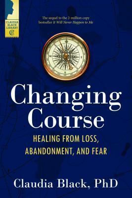 Changing Course: Healing from Loss, Abandonment, and Fear by Claudia Black