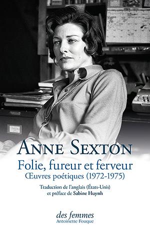 Folie, fureur et ferveur. Œuvres poétiques (1972-1975) by Anne Sexton