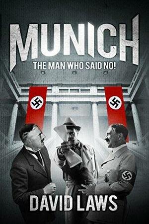 Munich: The Man Who Said No! by David Laws