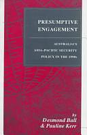 Presumptive Engagement: Australia's Asia-Pacific Security Policy in the 1990s by Desmond Ball, Pauline Kerr