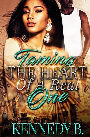 Taming the Heart of A Real One by Kennedy B.