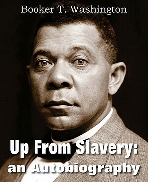 Up from Slavery: An Autobiography by Booker T. Washington