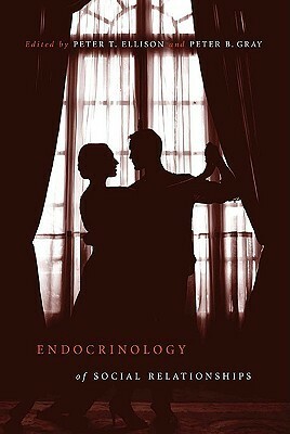 Endocrinology of Social Relationships by Kim Wallen, Peter B. Gray