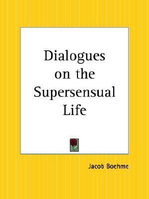 Dialogues on the Supersensual Life by Jakob Böhme
