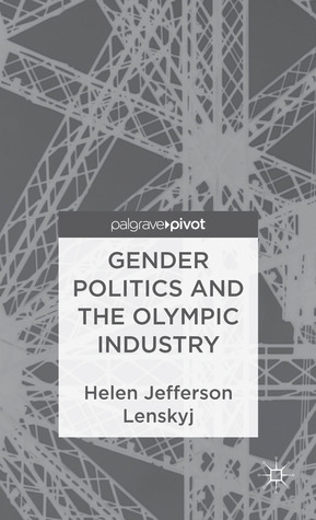 Gender Politics and the Olympic Industry by Helen Jefferson Lenskyj