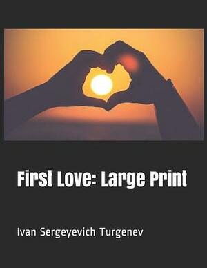 First Love: Large Print by Ivan Turgenev