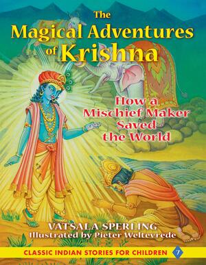 The Magical Adventures of Krishna: How a Mischief Maker Saved the World by Vatsala Sperling