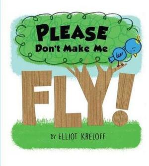 Please Don't Make Me Fly!: A Growing-Up Story of Self-Confidence by Elliot Kreloff