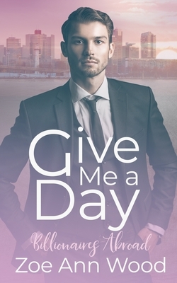 Give Me a Day: Billionaires Abroad by Zoe Ann Wood