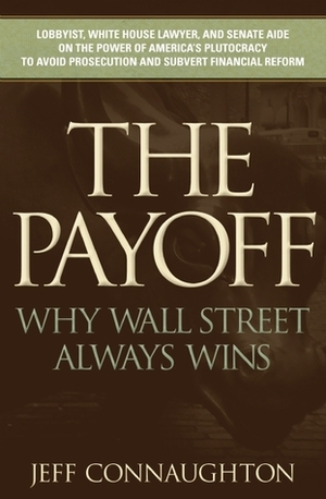 The Payoff: Why Wall Street Always Wins by Jeff Connaughton