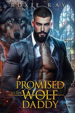 Promised To The Wolf Daddy by Roxie Ray