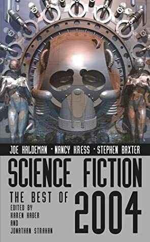 Science Fiction:The Best Of 2004 by Carol Emshwiller, Jonathan Strahan, Jeff VanderMeer, Christopher Rowe, Paolo Bacigalupi, Nancy Kress, M. John Harrison, Gene Wolfe, James Patrick Kelly, Charles Stross, Robert Reed, Walter Jon Williams, Karen Haber, Stephen Baxter, Joe Haldeman