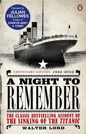 A Night to Remember: The Classic Account of the Final Hours of the Titanic by Walter Lord