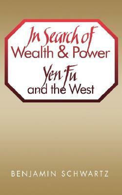 In Search of Wealth and Power: Yen Fu and the West by Benjamin I. Schwartz