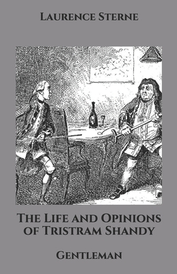 The Life and Opinions of Tristram Shandy: Gentleman by Laurence Sterne