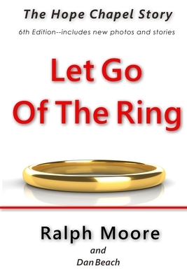 Let Go of the Ring: The Hope Chapel Story by Ralph Moore