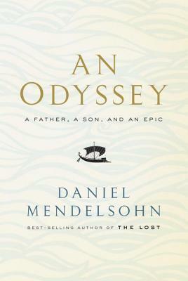 An Odyssey: A Father, a Son, and an Epic by Daniel Mendelsohn