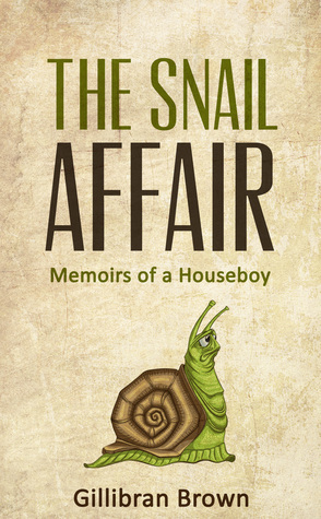 The Snail Affair: Memoirs of a Houseboy by Gillibran Brown