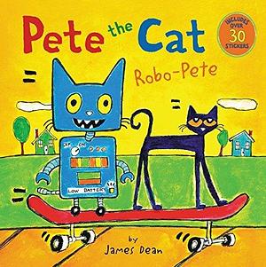 Pete the Cat: Robo-Pete: Includes Over 30 Stickers! by James Dean, Kimberly Dean