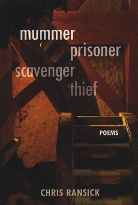 Mummer Prisoner Scavenger Thief: Poems by Chris Ransick