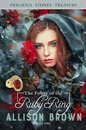 The Power of The Ruby Ring: Book 1 by Allison Brown