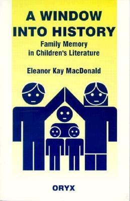 A Window Into History: Family Memory in Children's Literature by Eleanor MacDonald