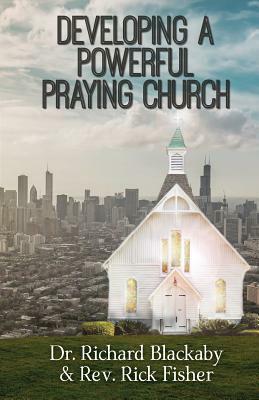 Developing A Powerful Praying Church by Rick Fisher, Richard Blackaby