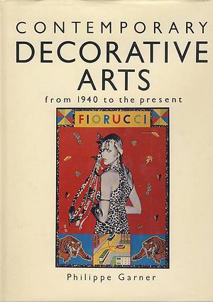 The Contemporary Decorative Arts: From 1940 To The Present Day by Philippe Garner