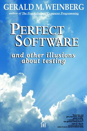 Perfect Software: And Other Illusions about Testing by Gerald M. Weinberg, Gerald M. Weinberg