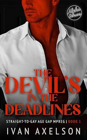 The Devil's in the Deadlines: An M/M Straight-to-Gay, Age Gap Mpreg Romance by Ivan Axelson, Ivan Axelson