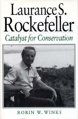 Laurance S. Rockefeller: Catalyst For Conservation by Bruce Babbitt, Robin W. Winks