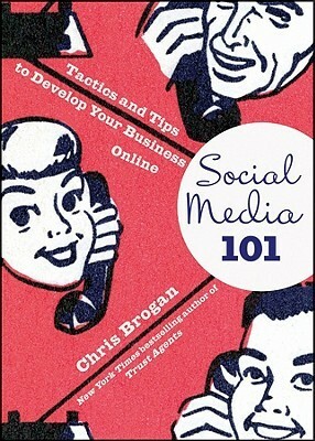 Social Media 101: Tactics and Tips to Develop Your Business Online by Chris Brogan