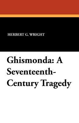 Ghismonda: A Seventeenth-Century Tragedy by Herbert G. Wright