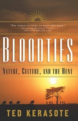 Bloodties: Nature, Culture, and the Hunt by Ted Kerasote