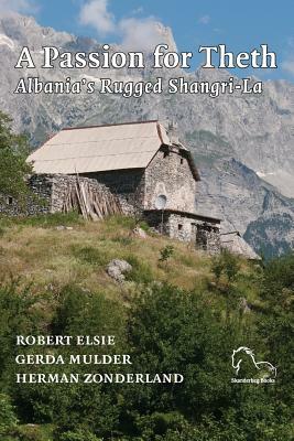 A Passion for Theth: Albania's Rugged Shangri-La by Robert Elsie, Herman Zonderland, Mulder Gerda