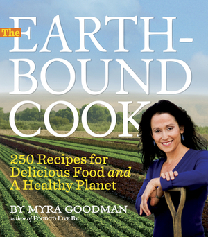 The Earthbound Cook: 250 Recipes for Delicious Food and a Healthy Planet by Myra Goodman