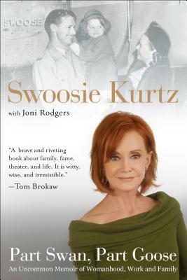 Part Swan, Part Goose: An Uncommon Memoir of Womanhood, Work, and Family by Swoosie Kurtz, Joni Rodgers