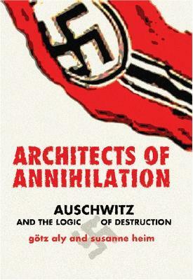 Architects of Annihilation: Auschwitz and the Logic of Destruction by Susanne Heim, Götz Aly, A.G. Blunden
