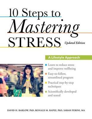 10 Steps to Mastering Stress: A Lifestyle Approach by David H. Barlow, Sarah Perini, Ronald M. Rapee