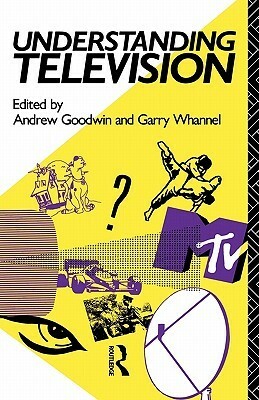 Understanding Television by Andrew Goodwin, Garry Whannel