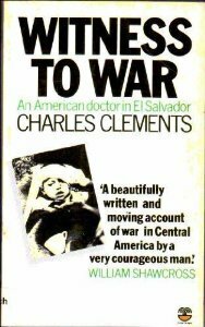 Witness to War: An American Doctor in El Salvador by Charles Clements