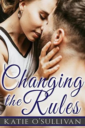 Changing the Rules by Katie O'Sullivan, Katie O'Sullivan