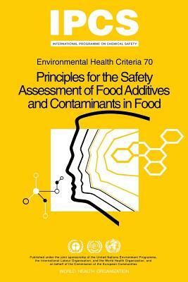 Principles for the Safety Assessment of Food Additives and Contaminants in Food - Environmental Health Criteria No 70 - by Ipcs