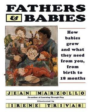 Fathers and Babies: How Babies Grow and What They Need from You, from Birth to 18 Months by Jean Marzollo