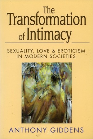 The Transformation of Intimacy: Sexuality, Love and Eroticism in Modern Societies by Anthony Giddens